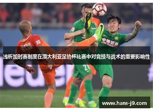 浅析加时赛制度在澳大利亚足协杯比赛中对竞技与战术的重要影响性 浅析加时赛制度在澳大利亚足协杯比赛中对竞技与战术的重要影响性