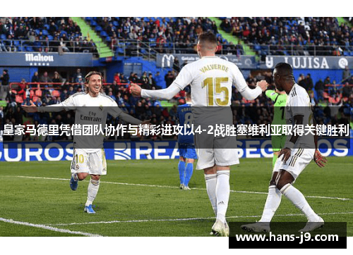 皇家马德里凭借团队协作与精彩进攻以4-2战胜塞维利亚取得关键胜利