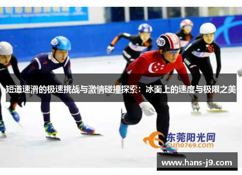 短道速滑的极速挑战与激情碰撞探索:冰面上的速度与极限之美 短道速滑的极速挑战与激情碰撞探索:冰面上的速度与极限之美