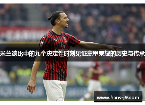 米兰德比中的九个决定性时刻见证意甲荣耀的历史与传承 米兰德比中的九个决定性时刻见证意甲荣耀的历史与传承