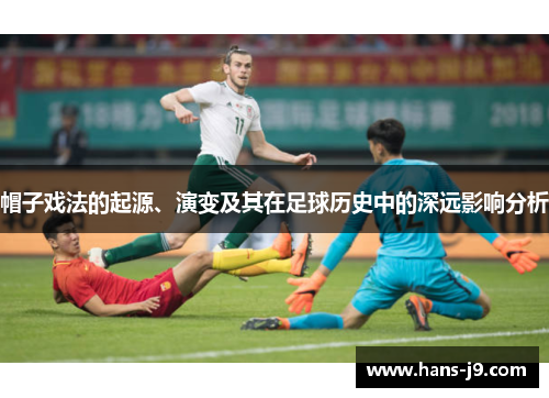 帽子戏法的起源、演变及其在足球历史中的深远影响分析 帽子戏法的起源、演变及其在足球历史中的深远影响分析