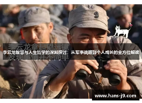 李云龙智慧与人生哲学的深刻探讨:从军事战略到个人成长的全方位解读 李云龙智慧与人生哲学的深刻探讨:从军事战略到个人成长的全方位解读