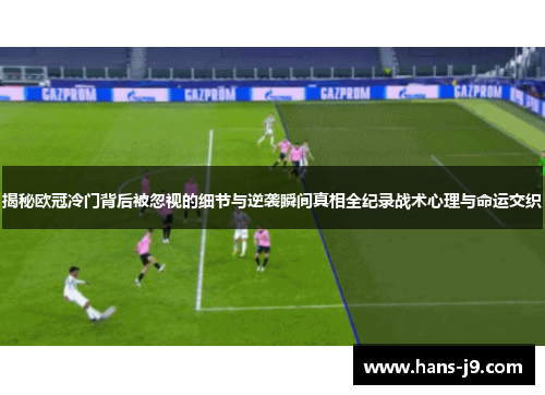 揭秘欧冠冷门背后被忽视的细节与逆袭瞬间真相全纪录战术心理与命运交织 揭秘欧冠冷门背后被忽视的细节与逆袭瞬间真相全纪录战术心理与命运交织