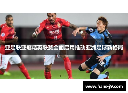 亚足联亚冠精英联赛全面启用推动亚洲足球新格局