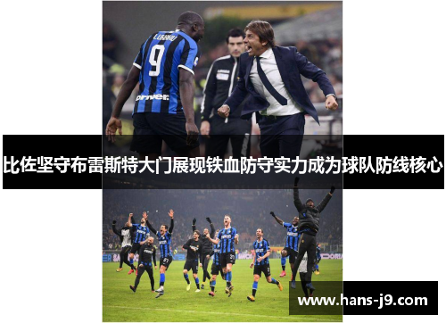 比佐坚守布雷斯特大门展现铁血防守实力成为球队防线核心 比佐坚守布雷斯特大门展现铁血防守实力成为球队防线核心