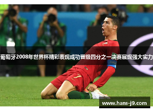 葡萄牙2008年世界杯精彩表现成功晋级四分之一决赛展现强大实力
