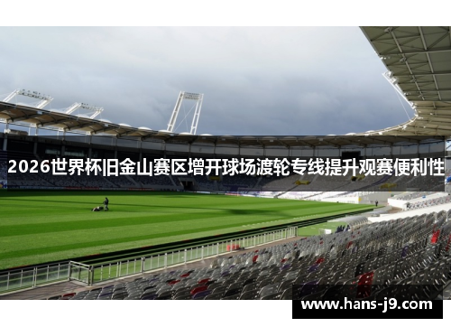 2026世界杯旧金山赛区增开球场渡轮专线提升观赛便利性